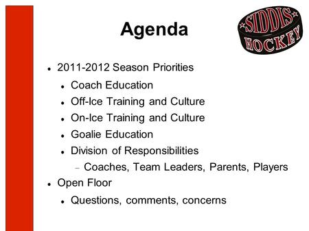 Agenda 2011-2012 Season Priorities Coach Education Off-Ice Training and Culture On-Ice Training and Culture Goalie Education Division of Responsibilities.