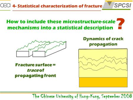 The Chinese University of Hong-Kong, September 2008 4- Statistical characterization of fracture How to include these microstructure-scale mechanisms into.