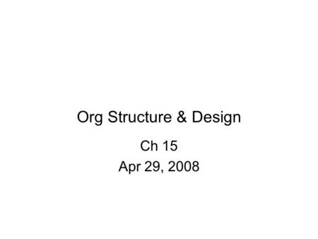 Org Structure & Design Ch 15 Apr 29, 2008. Structure Basic Dimensions Org structure – formal structure betw groups & people of allocation of tasks, responsibilities,