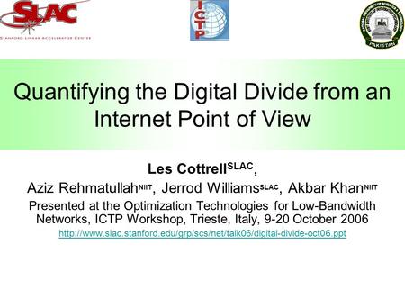 Quantifying the Digital Divide from an Internet Point of View Les Cottrell SLAC, Aziz Rehmatullah NIIT, Jerrod Williams SLAC, Akbar Khan NIIT Presented.