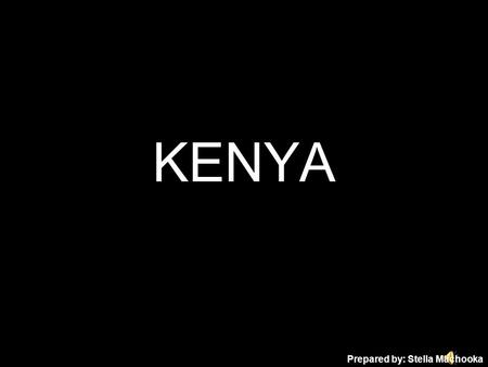 KENYA Prepared by: Stella Machooka. MAP OF KENYA.