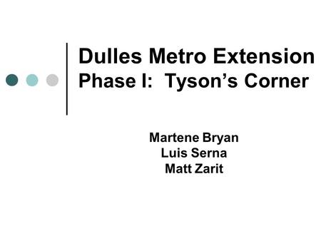 Dulles Metro Extension Phase I: Tyson’s Corner Martene Bryan Luis Serna Matt Zarit.
