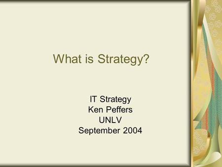 What is Strategy? IT Strategy Ken Peffers UNLV September 2004.