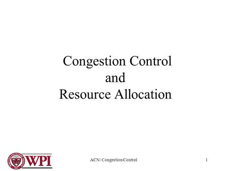 ACN: Congestion Control1 Congestion Control and Resource Allocation.