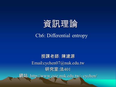 資訊理論 授課老師 : 陳建源 研究室 : 法 401 網站  Ch6: Differential entropy.