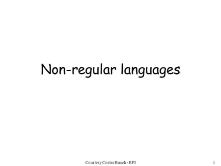 Courtesy Costas Busch - RPI1 Non-regular languages.