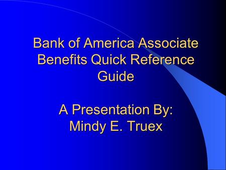 Bank of America Associate Benefits Quick Reference Guide A Presentation By: Mindy E. Truex.