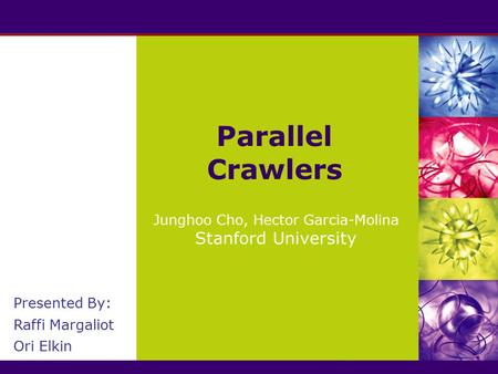Parallel Crawlers Junghoo Cho, Hector Garcia-Molina Stanford University Presented By: Raffi Margaliot Ori Elkin.