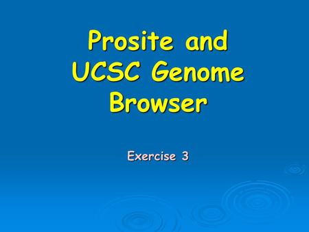 Prosite and UCSC Genome Browser Exercise 3. Protein motifs and Prosite.