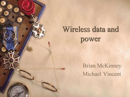 Wireless data and power Brian McKinney Michael Vincent.