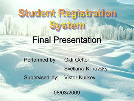 Performed by:Gidi Getter Svetlana Klinovsky Supervised by:Viktor Kulikov 08/03/2009.