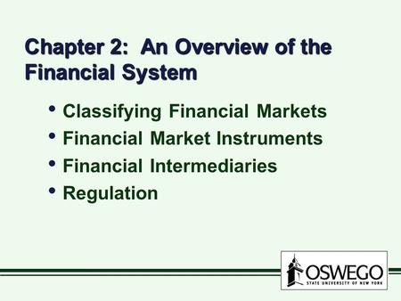 Chapter 2: An Overview of the Financial System Classifying Financial Markets Financial Market Instruments Financial Intermediaries Regulation Classifying.