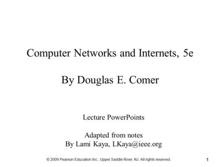 11 Computer Networks and Internets, 5e By Douglas E. Comer Lecture PowerPoints Adapted from notes By Lami Kaya, © 2009 Pearson Education.