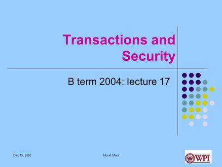 Dec 15, 2003Murali Mani Transactions and Security B term 2004: lecture 17.