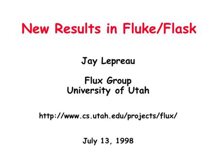 New Results in Fluke/Flask Jay Lepreau Flux Group University of Utah  July 13, 1998.
