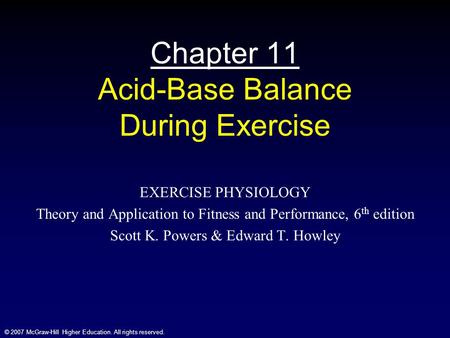 © 2007 McGraw-Hill Higher Education. All rights reserved. Chapter 11 Acid-Base Balance During Exercise EXERCISE PHYSIOLOGY Theory and Application to Fitness.