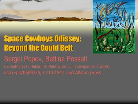 Space Cowboys Odissey: Beyond the Gould Belt Sergei Popov, Bettina Posselt (co-authors: F. Haberl, R. Neuhauser, J. Truemper, R. Turolla) astro-ph/0609275,