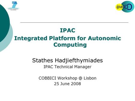 C C C ipa IPAC Integrated Platform for Autonomic Computing Stathes Hadjiefthymiades IPAC Technical Manager COBBICI Lisbon 25 June 2008.