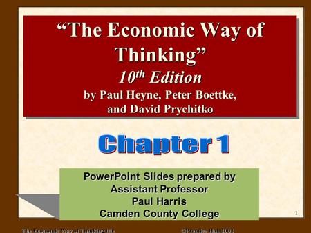 The Economic Way of Thinking 10e ©Prentice Hall 2003 1 “The Economic Way of Thinking” 10 th Edition by Paul Heyne, Peter Boettke, and David Prychitko PowerPoint.