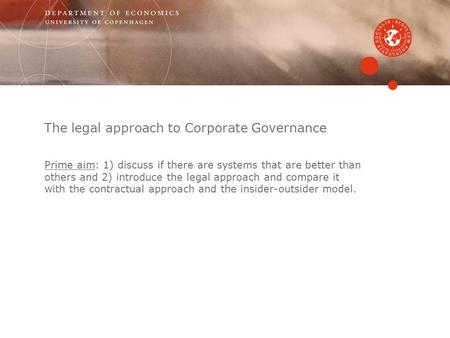 The legal approach to Corporate Governance Prime aim: 1) discuss if there are systems that are better than others and 2) introduce the legal approach and.