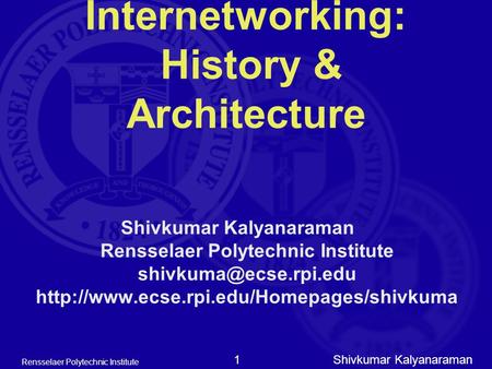 Shivkumar Kalyanaraman Rensselaer Polytechnic Institute 1 Internetworking: History & Architecture Shivkumar Kalyanaraman Rensselaer Polytechnic Institute.