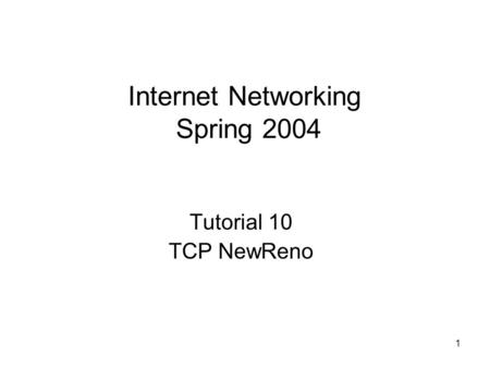 1 Internet Networking Spring 2004 Tutorial 10 TCP NewReno.