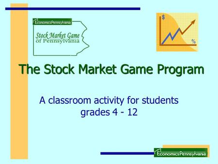 The Stock Market Game Program A classroom activity for students grades 4 - 12.