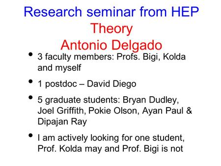 Research seminar from HEP Theory Antonio Delgado 3 faculty members: Profs. Bigi, Kolda and myself 1 postdoc – David Diego 5 graduate students: Bryan Dudley,