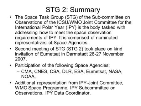 STG 2: Summary The Space Task Group (STG) of the Sub-committee on Observations of the ICSU/WMO Joint Committee for the International Polar Year (IPY) is.