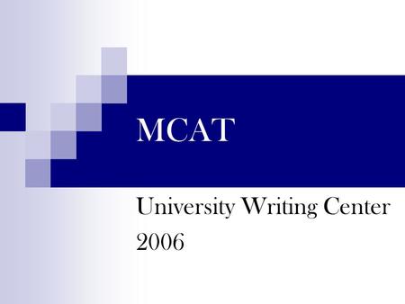 MCAT University Writing Center 2006. Format First draft timed writing  2 – 30 minutes essays  Expository response to specific topic (3 parts)