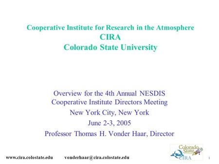 1 1 Cooperative Institute for Research in the Atmosphere CIRA Colorado State University Overview for the 4th Annual NESDIS Cooperative Institute Directors.