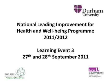 National Leading Improvement for Health and Well-being Programme 2011/2012 Learning Event 3 27 th and 28 th September 2011.