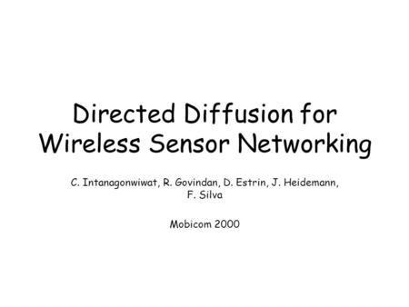 Directed Diffusion for Wireless Sensor Networking C. Intanagonwiwat, R. Govindan, D. Estrin, J. Heidemann, F. Silva Mobicom 2000.