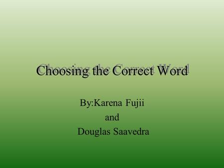 Choosing the Correct Word By:Karena Fujii and Douglas Saavedra.