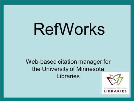 RefWorks Web-based citation manager for the University of Minnesota Libraries.