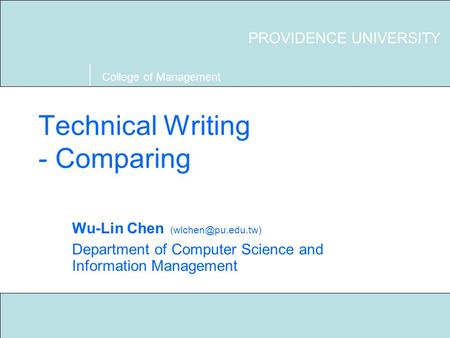 Technical Writing S03 Providence University 1 Technical Writing - Comparing Wu-Lin Chen Department of Computer Science and Information.