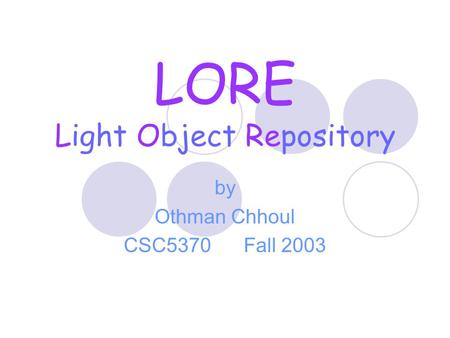 LORE Light Object Repository by Othman Chhoul CSC5370 Fall 2003.