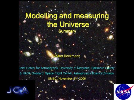 Modelling and measuring the Universe the UniverseSummary Volker Beckmann Joint Center for Astrophysics, University of Maryland, Baltimore County & NASA.