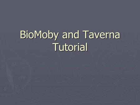 BioMoby and Taverna Tutorial. Downloading Taverna ► Taverna can be obtained from: