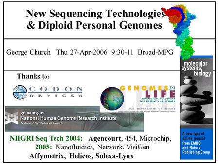 George Church Thu 27-Apr-2006 9:30-11 Broad-MPG Thanks to: New Sequencing Technologies & Diploid Personal Genomes NHGRI Seq Tech 2004: Agencourt, 454,
