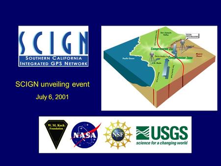 SCIGN unveiling event July 6, 2001. The major objectives of the SCIGN array are: T o provide regional coverage for estimating earthquake potential throughout.