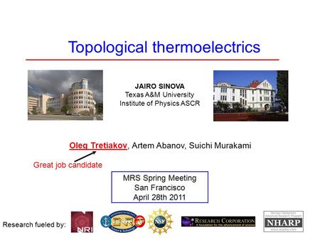 Research fueled by: MRS Spring Meeting San Francisco April 28th 2011 JAIRO SINOVA Texas A&M University Institute of Physics ASCR Topological thermoelectrics.