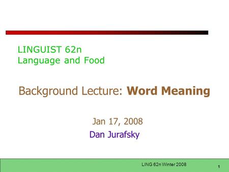 1 LING 62n Winter 2008 LINGUIST 62n Language and Food Background Lecture: Word Meaning Jan 17, 2008 Dan Jurafsky.