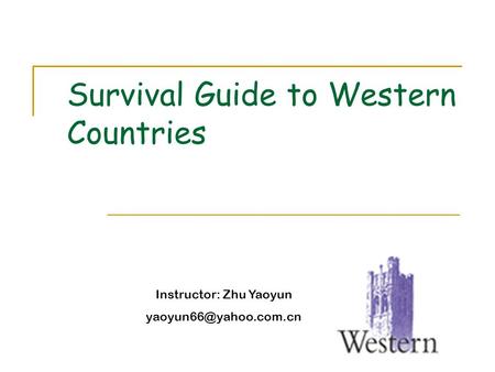 Survival Guide to Western Countries Instructor: Zhu Yaoyun