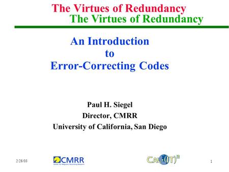 2/28/03 1 The Virtues of Redundancy An Introduction to Error-Correcting Codes Paul H. Siegel Director, CMRR University of California, San Diego The Virtues.
