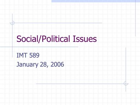 Social/Political Issues IMT 589 January 28, 2006.