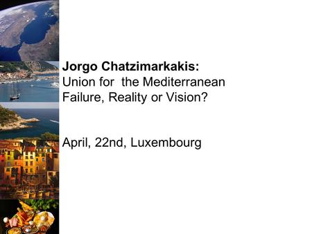 Jorgo Chatzimarkakis: Union for the Mediterranean Failure, Reality or Vision? April, 22nd, Luxembourg.