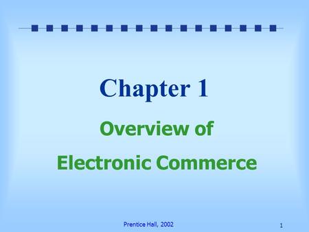 Prentice Hall, 2002 1 Chapter 1 Overview of Electronic Commerce.