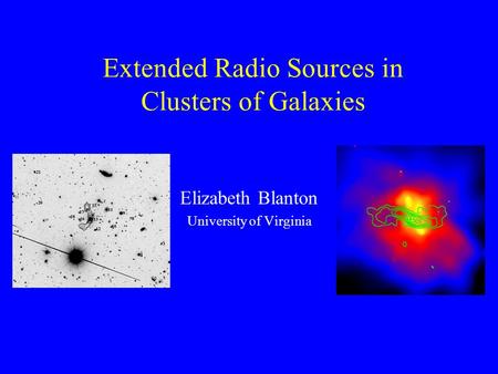 Extended Radio Sources in Clusters of Galaxies Elizabeth Blanton University of Virginia.