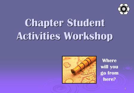 1 Where will you go from here? Chapter Student Activities Workshop.